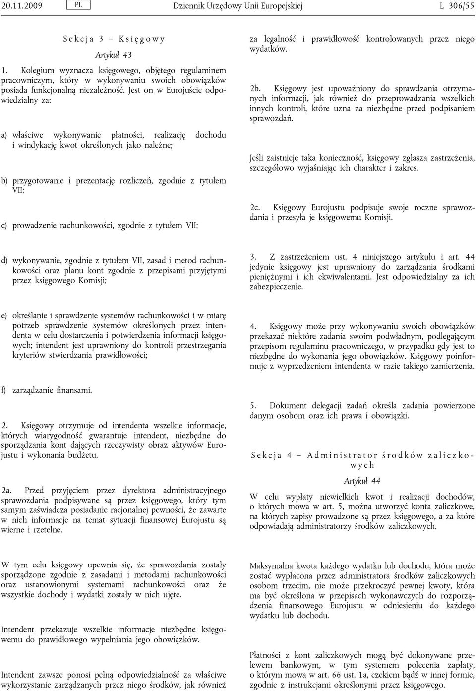 Jest on w Eurojuście odpowiedzialny za: a) właściwe wykonywanie płatności, realizację dochodu i windykację kwot określonych jako należne; b) przygotowanie i prezentację rozliczeń, zgodnie z tytułem