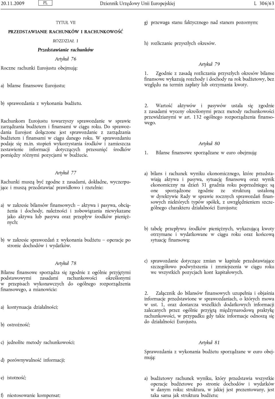 Roczne rachunki Eurojustu obejmują: a) bilanse finansowe Eurojustu; h) rozliczanie przyszłych okresów. Artykuł 79 1.