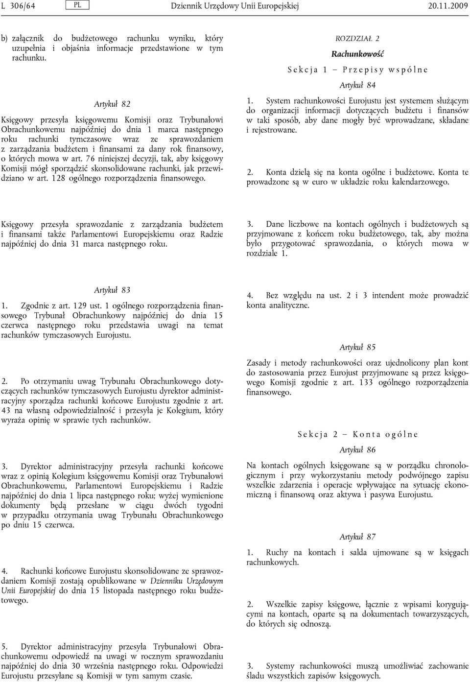 za dany rok finansowy, o których mowa w art. 76 niniejszej decyzji, tak, aby księgowy Komisji mógł sporządzić skonsolidowane rachunki, jak przewidziano w art. 128 ogólnego rozporządzenia finansowego.