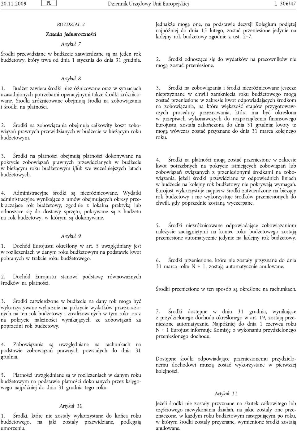 dnia 31 grudnia. Artykuł 8 1. Budżet zawiera środki niezróżnicowane oraz w sytuacjach uzasadnionych potrzebami operacyjnymi także środki zróżnicowane.