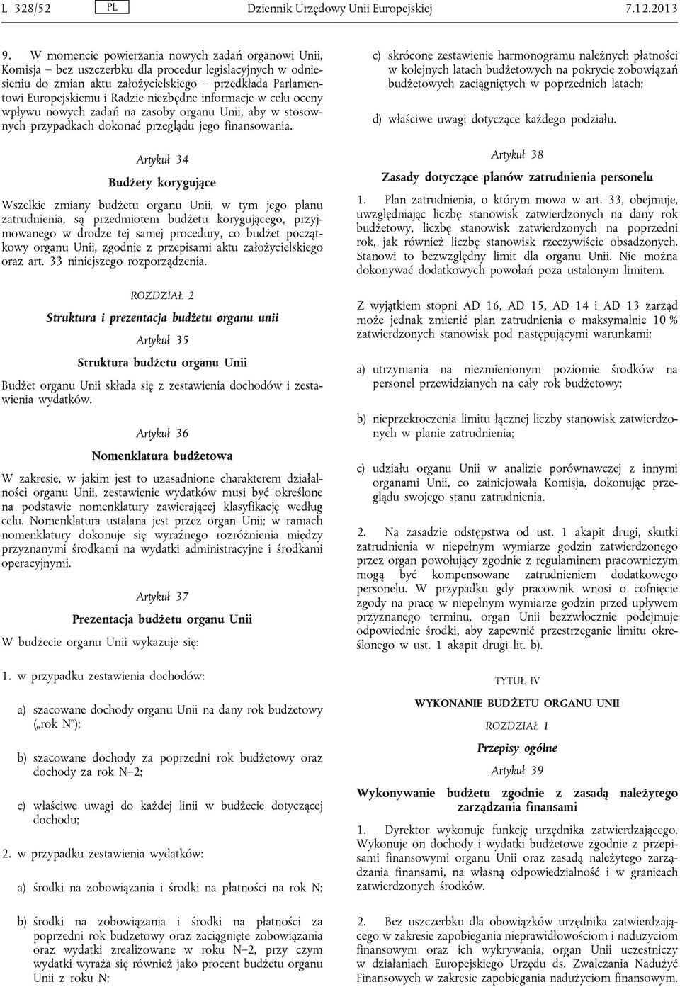 niezbędne informacje w celu oceny wpływu nowych zadań na zasoby organu Unii, aby w stosownych przypadkach dokonać przeglądu jego finansowania.