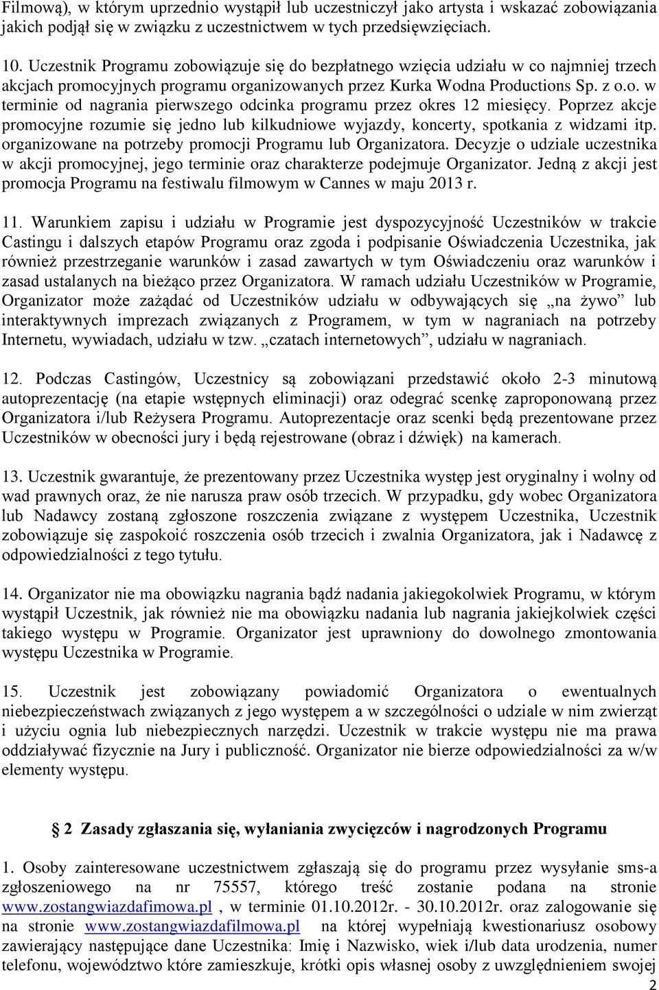 Poprzez akcje promocyjne rozumie się jedno lub kilkudniowe wyjazdy, koncerty, spotkania z widzami itp. organizowane na potrzeby promocji Programu lub Organizatora.