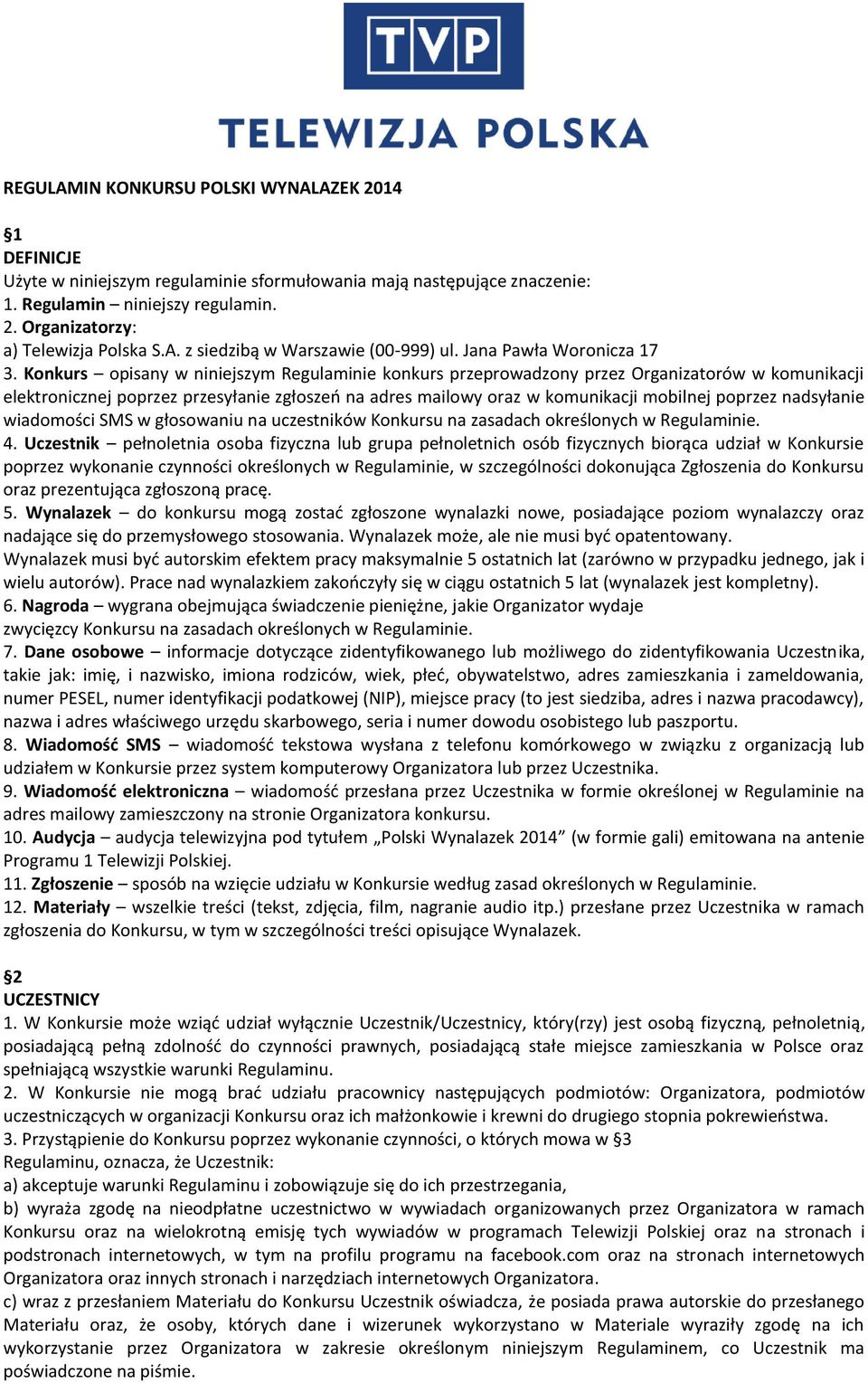 Konkurs opisany w niniejszym Regulaminie konkurs przeprowadzony przez Organizatorów w komunikacji elektronicznej poprzez przesyłanie zgłoszeń na adres mailowy oraz w komunikacji mobilnej poprzez