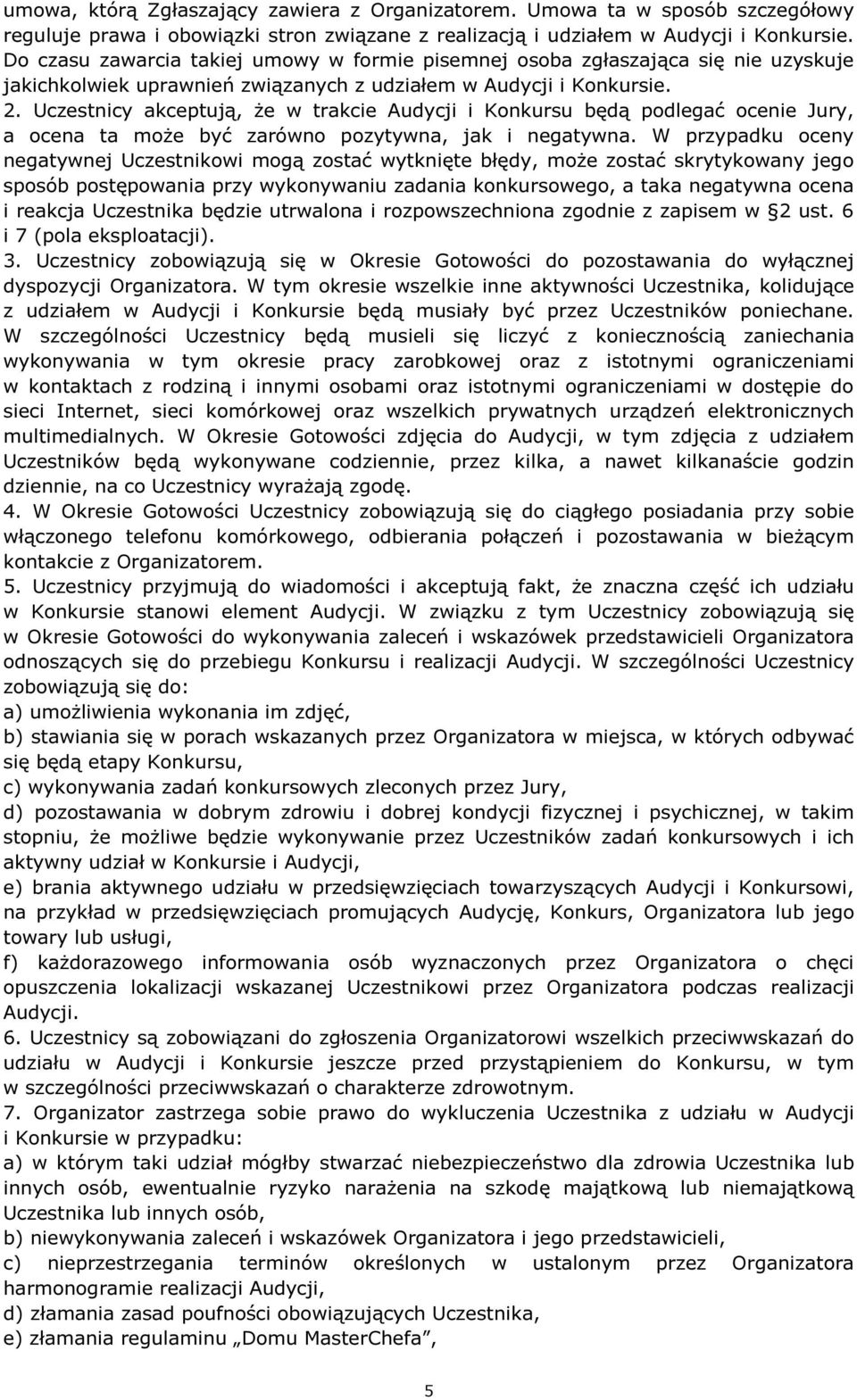 Uczestnicy akceptują, że w trakcie Audycji i Konkursu będą podlegać ocenie Jury, a ocena ta może być zarówno pozytywna, jak i negatywna.