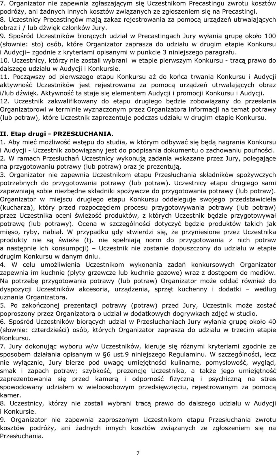 Spośród Uczestników biorących udział w Precastingach Jury wyłania grupę około 100 (słownie: sto) osób, które Organizator zaprasza do udziału w drugim etapie Konkursu i Audycji zgodnie z kryteriami