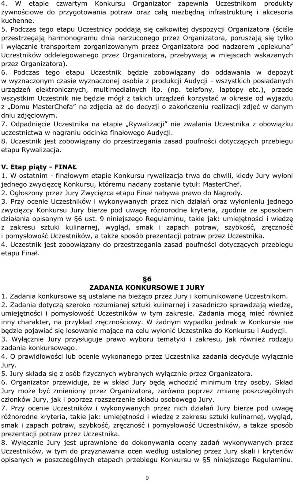 zorganizowanym przez Organizatora pod nadzorem opiekuna Uczestników oddelegowanego przez Organizatora, przebywają w miejscach wskazanych przez Organizatora). 6.