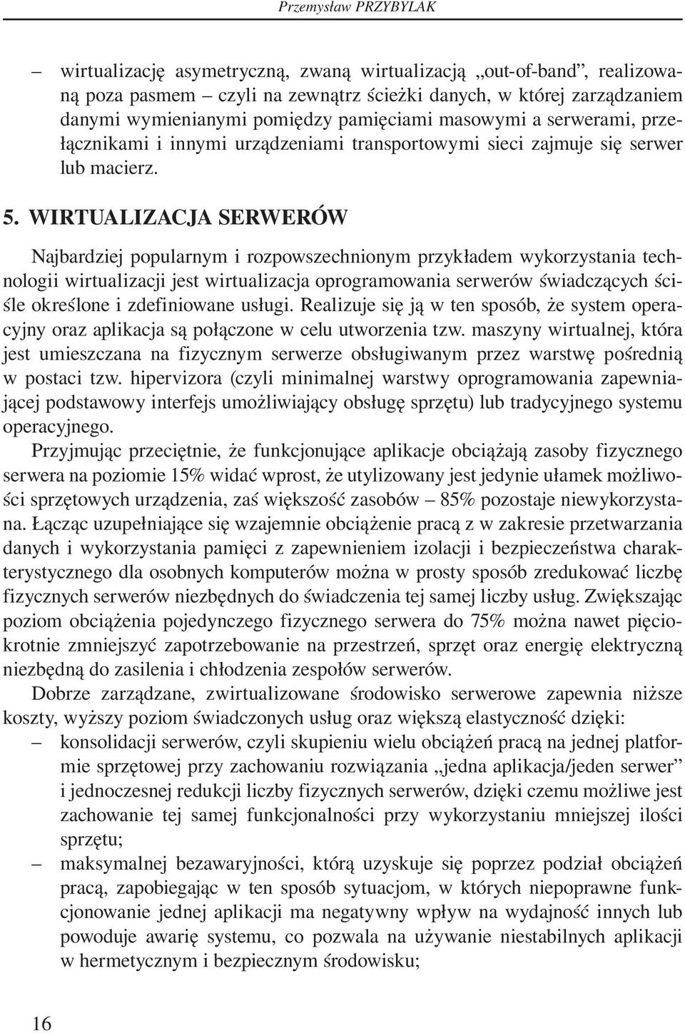 WIRTUALIZACJA SERWERÓW Najbardziej popularnym i rozpowszechnionym przykładem wykorzystania technologii wirtualizacji jest wirtualizacja oprogramowania serwerów świadczących ściśle określone i