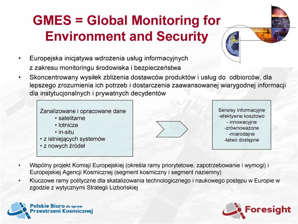 satelitarne lotnicze in-situ z istniejących systemów z nowych źródeł Serwisy informacyjne -efektywne kosztowo - innowacyjne -zrównoważone -miarodajne -łatwo dostępne Wspólny projekt Komisji