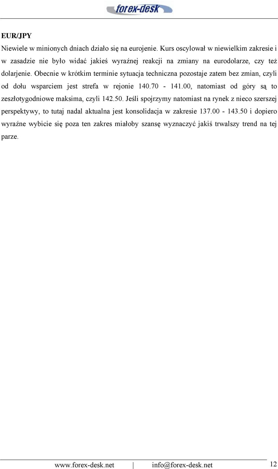 Obecnie w krótkim terminie sytuacja techniczna pozostaje zatem bez zmian, czyli od dołu wsparciem jest strefa w rejonie 140.70-141.