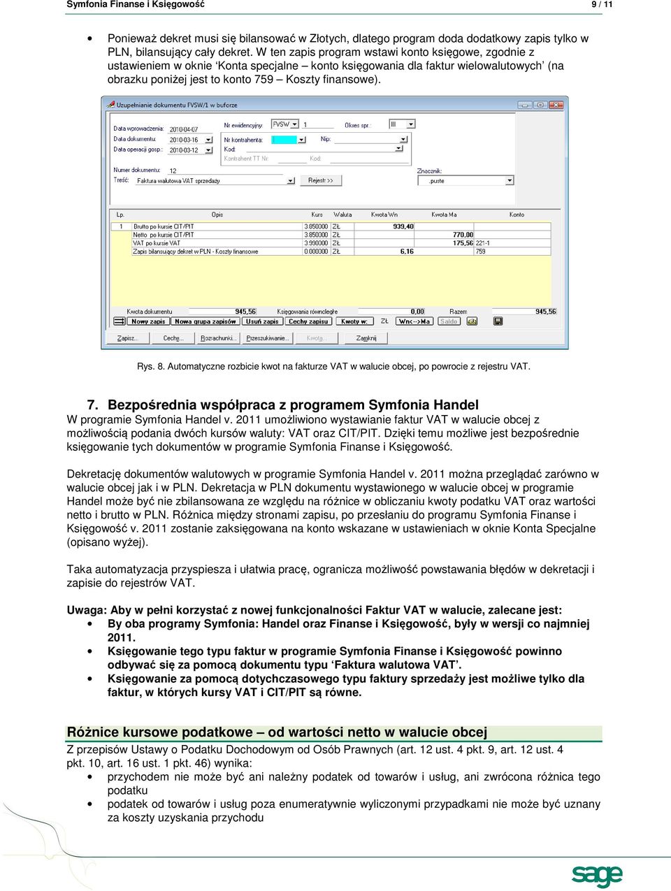 Automatyczne rozbicie kwot na fakturze VAT w walucie obcej, po powrocie z rejestru VAT. 7. Bezpośrednia współpraca z programem Symfonia Handel W programie Symfonia Handel v.