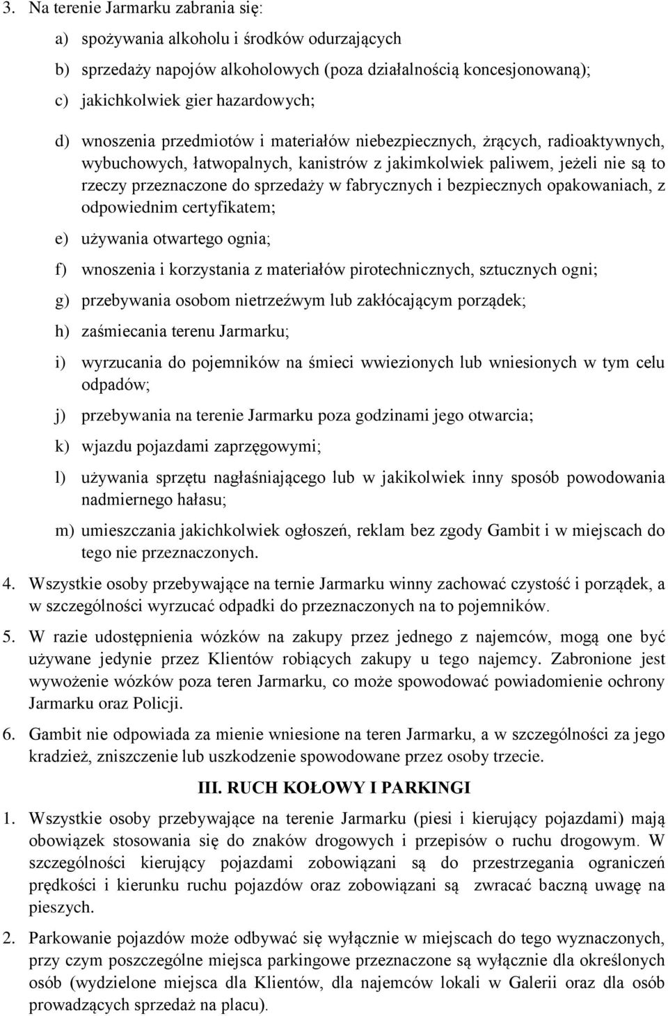 fabrycznych i bezpiecznych opakowaniach, z odpowiednim certyfikatem; e) używania otwartego ognia; f) wnoszenia i korzystania z materiałów pirotechnicznych, sztucznych ogni; g) przebywania osobom