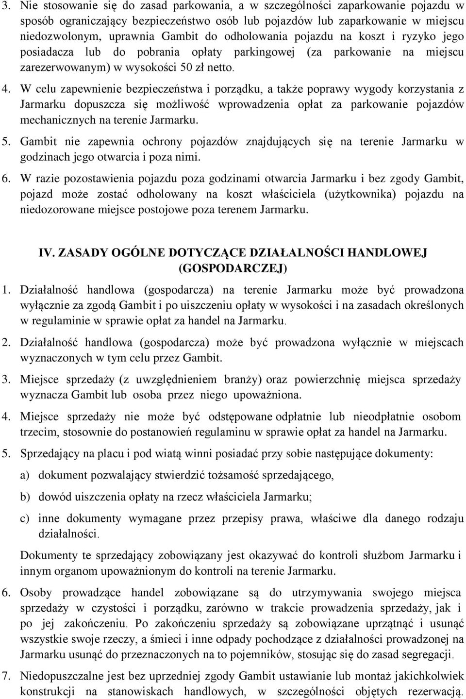 W celu zapewnienie bezpieczeństwa i porządku, a także poprawy wygody korzystania z Jarmarku dopuszcza się możliwość wprowadzenia opłat za parkowanie pojazdów mechanicznych na terenie Jarmarku. 5.