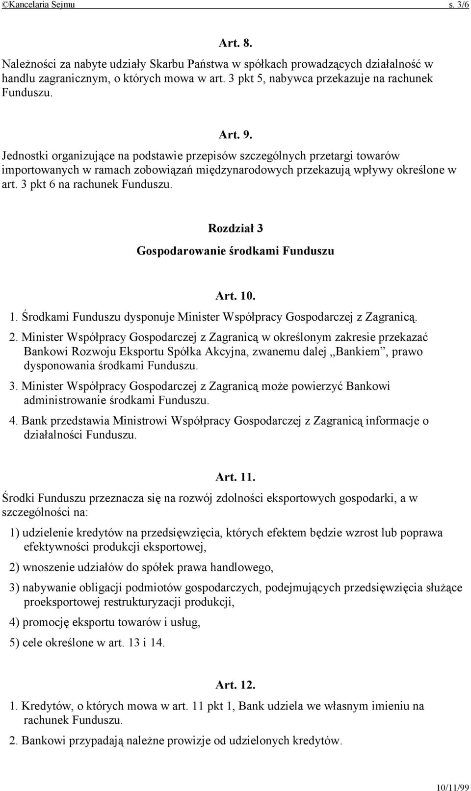 Jednostki organizujące na podstawie przepisów szczególnych przetargi towarów importowanych w ramach zobowiązań międzynarodowych przekazują wpływy określone w art. 3 pkt 6 na rachunek Funduszu.