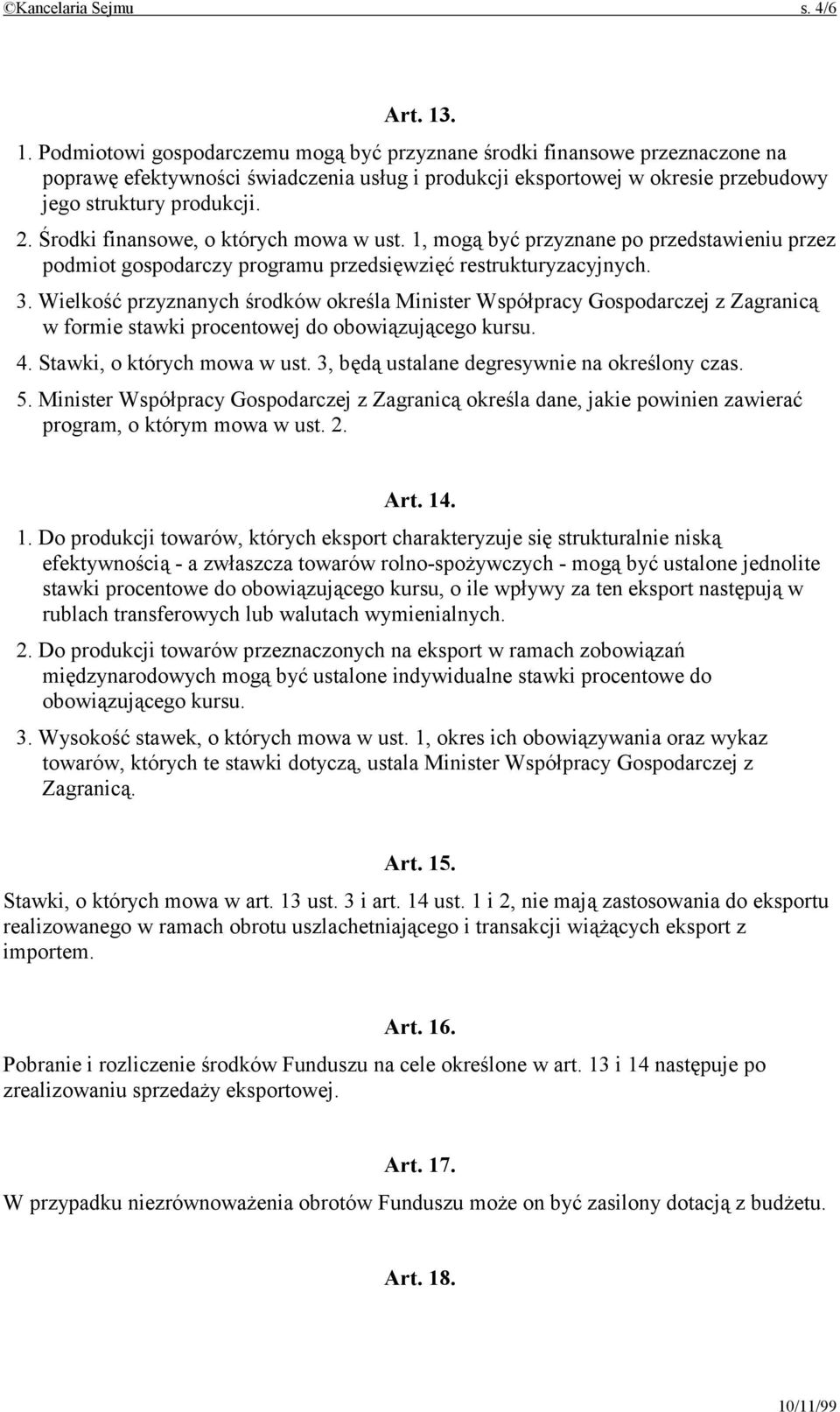 Środki finansowe, o których mowa w ust. 1, mogą być przyznane po przedstawieniu przez podmiot gospodarczy programu przedsięwzięć restrukturyzacyjnych. 3.