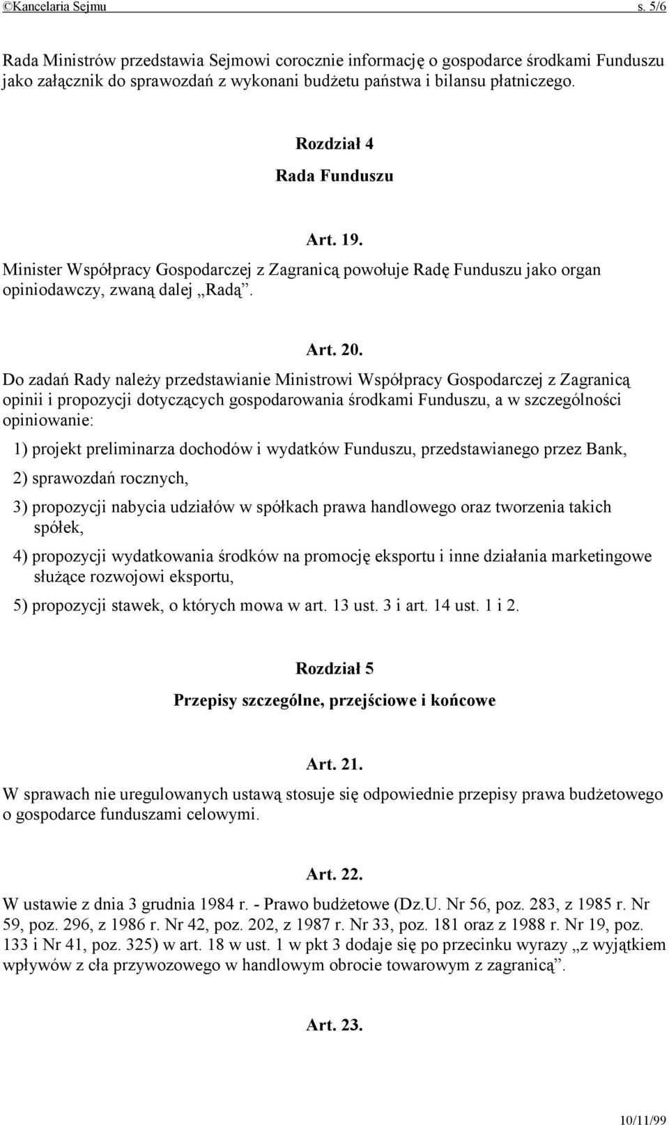 Do zadań Rady należy przedstawianie Ministrowi Współpracy Gospodarczej z Zagranicą opinii i propozycji dotyczących gospodarowania środkami Funduszu, a w szczególności opiniowanie: 1) projekt