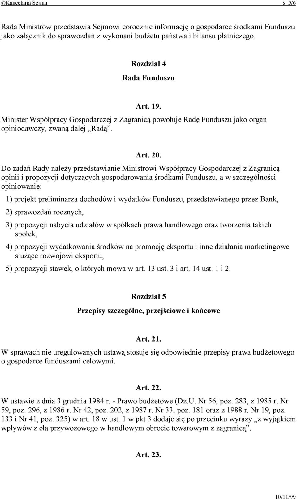 Do zadań Rady należy przedstawianie Ministrowi Współpracy Gospodarczej z Zagranicą opinii i propozycji dotyczących gospodarowania środkami Funduszu, a w szczególności opiniowanie: 1) projekt