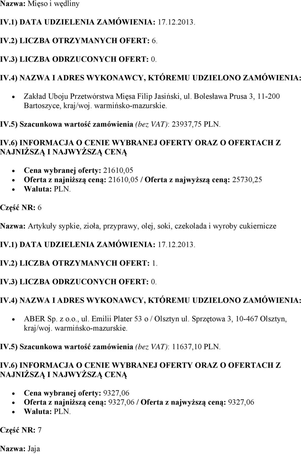 cukiernicze IV.2) LICZBA OTRZYMANYCH OFERT: 1. ABER Sp. z o.o., ul. Emilii Plater 53 o / Olsztyn ul. Sprzętowa 3, 10-467 Olsztyn, kraj/woj. warmińsko-mazurskie. IV.5) Szacunkowa wartość zamówienia (bez VAT): 11637,10 PLN.