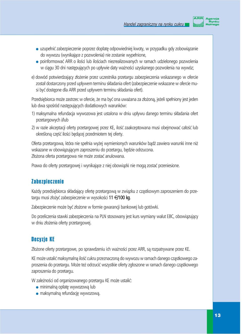 zabezpieczenia wskazanego w ofercie został dostarczony przed upływem terminu składania ofert (zabezpieczenie wskazane w ofercie musi być dostępne dla ARR przed upływem terminu składania ofert).