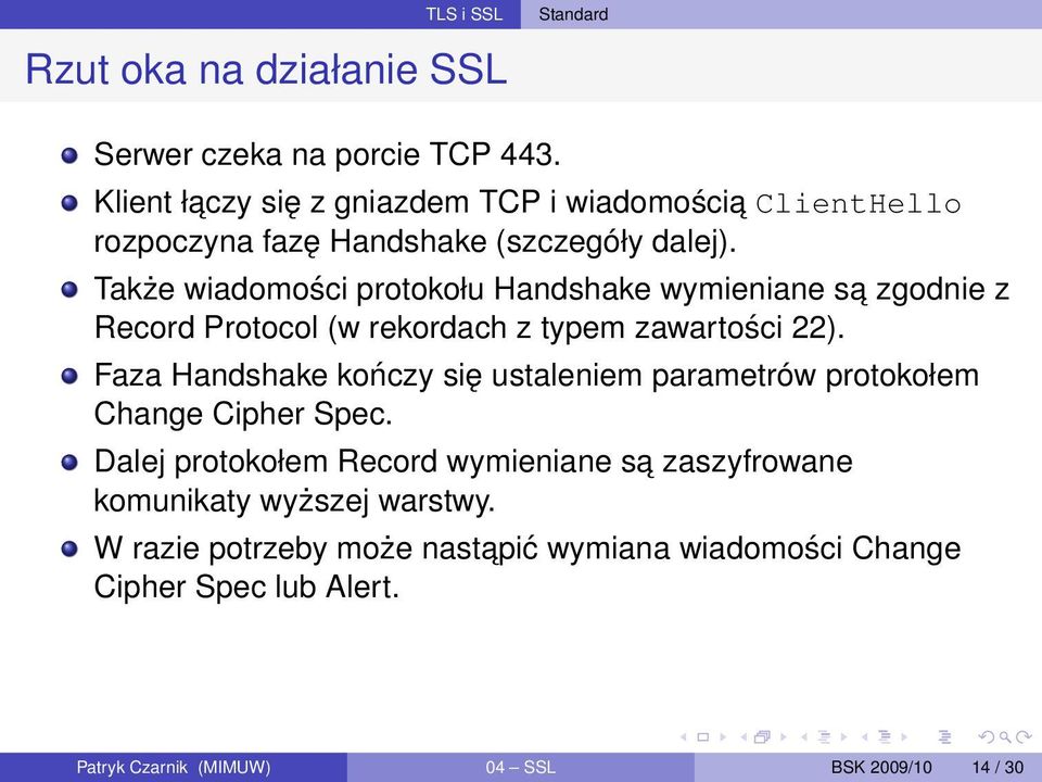 Także wiadomości protokołu Handshake wymieniane sa zgodnie z Record Protocol (w rekordach z typem zawartości 22).