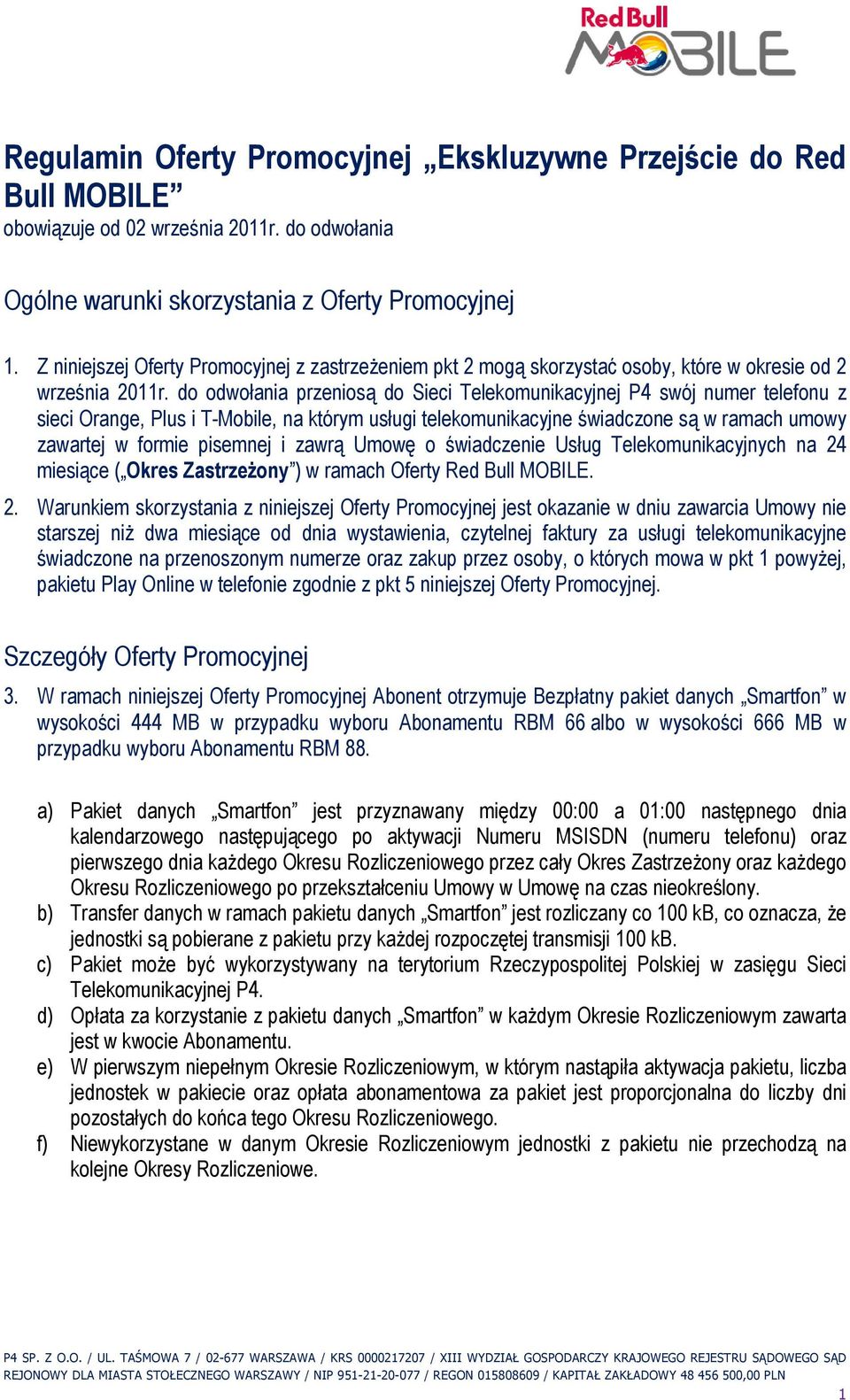 do odwołania przeniosą do Sieci Telekomunikacyjnej P4 swój numer telefonu z sieci Orange, Plus i T-Mobile, na którym usługi telekomunikacyjne świadczone są w ramach umowy zawartej w formie pisemnej i