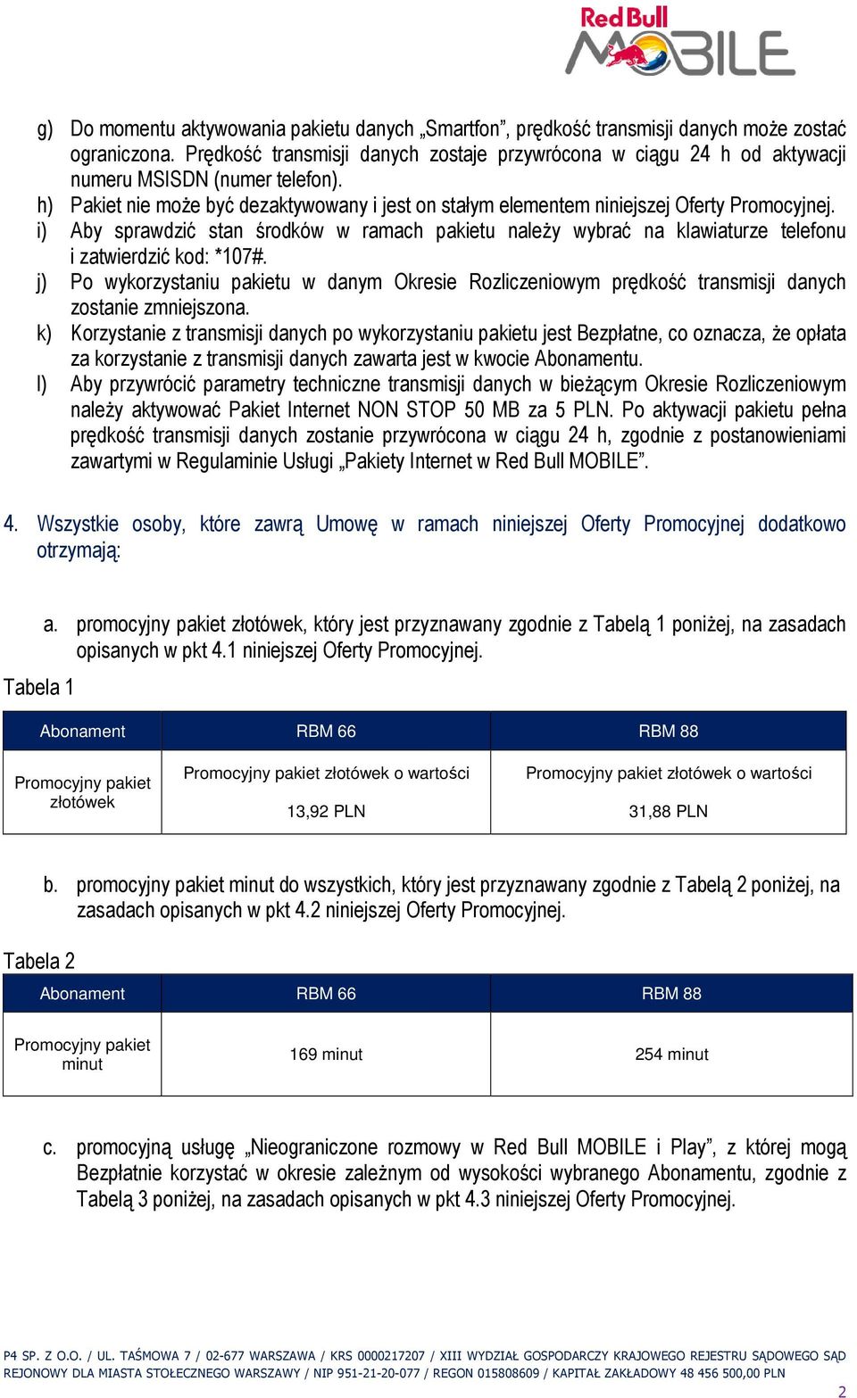 i) Aby sprawdzić stan środków w ramach pakietu naleŝy wybrać na klawiaturze telefonu i zatwierdzić kod: *107#.