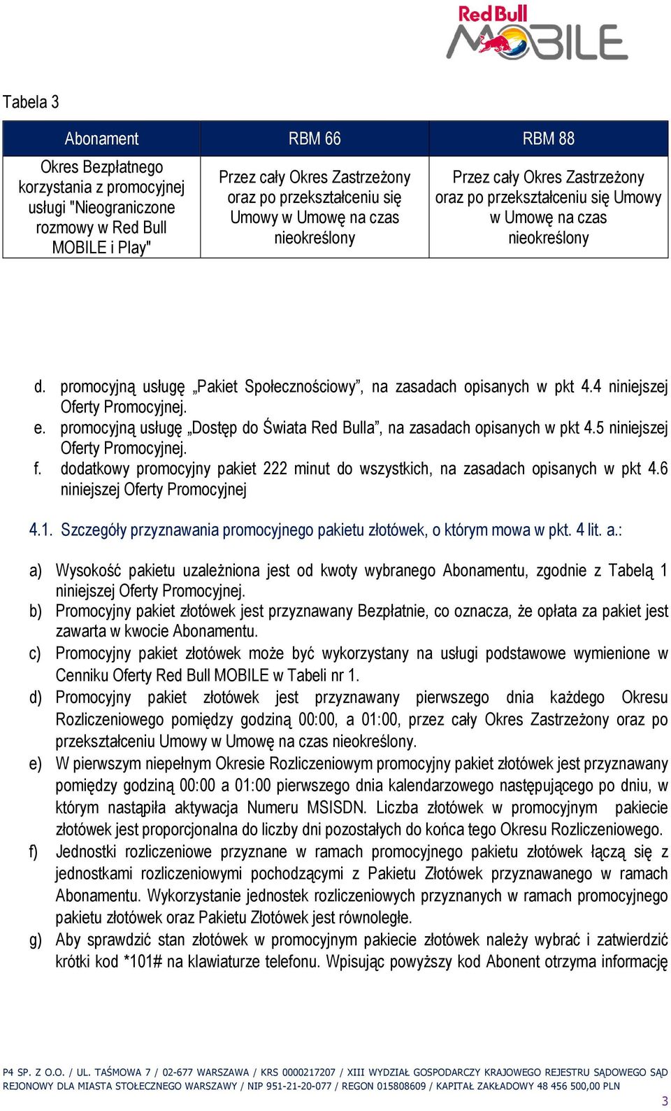 4 niniejszej Oferty Promocyjnej. e. promocyjną usługę Dostęp do Świata Red Bulla, na zasadach opisanych w pkt 4.5 niniejszej Oferty Promocyjnej. f.