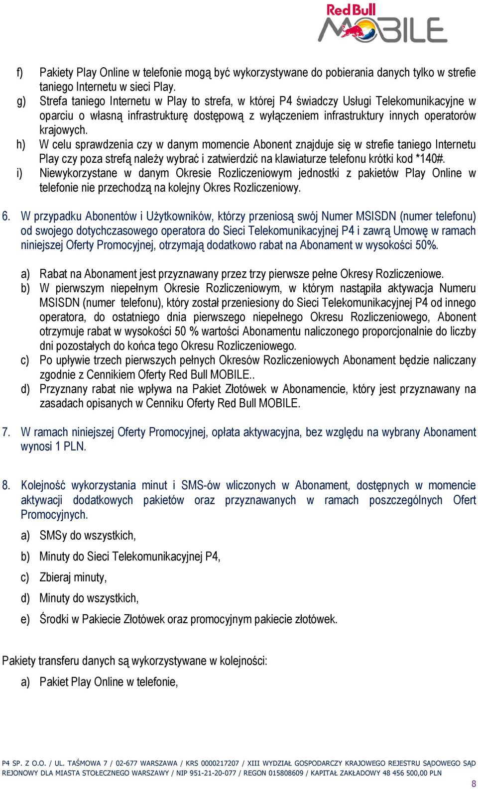 h) W celu sprawdzenia czy w danym momencie Abonent znajduje się w strefie taniego Internetu Play czy poza strefą naleŝy wybrać i zatwierdzić na klawiaturze telefonu krótki kod *140#.