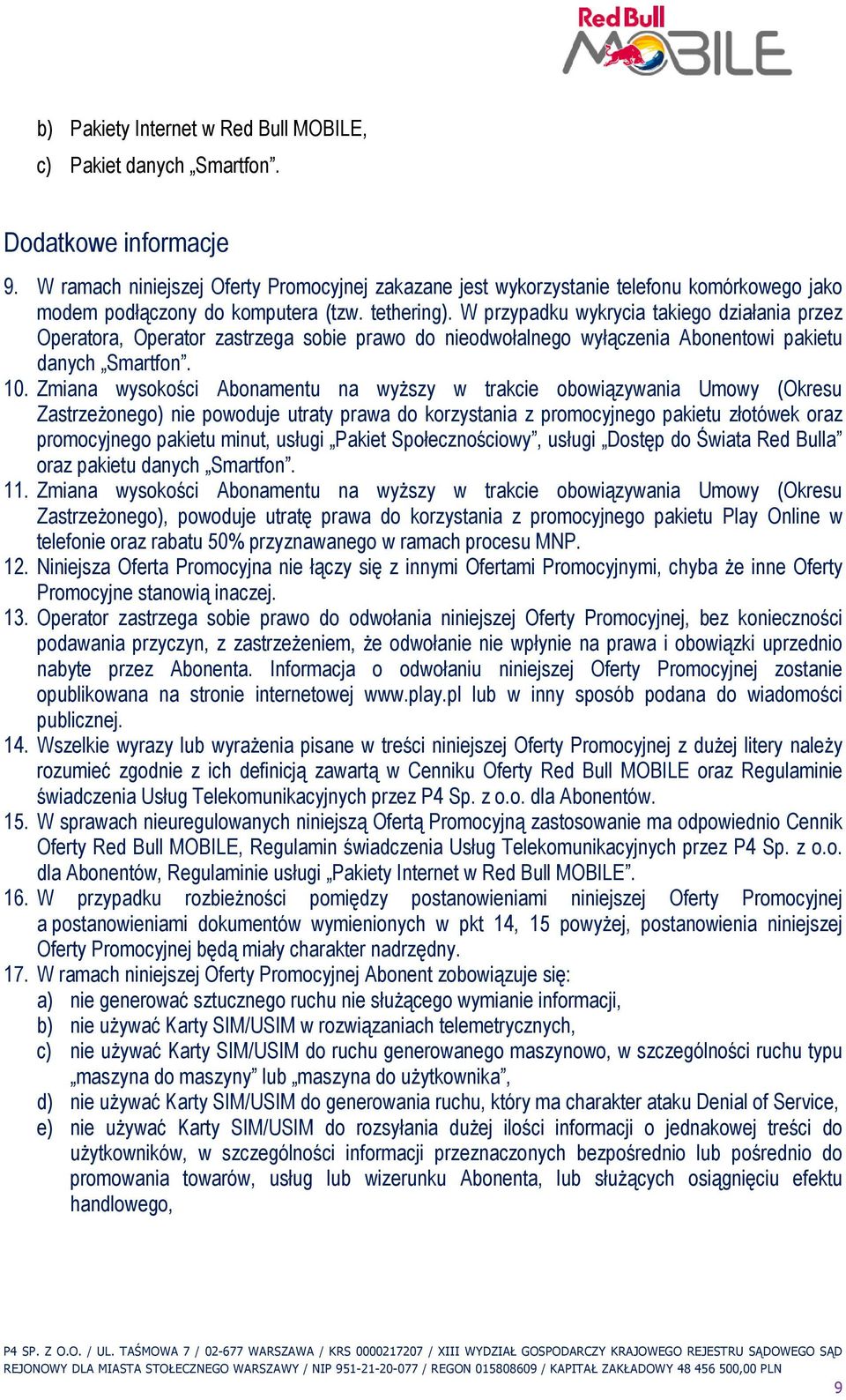 W przypadku wykrycia takiego działania przez Operatora, Operator zastrzega sobie prawo do nieodwołalnego wyłączenia Abonentowi pakietu danych Smartfon. 10.