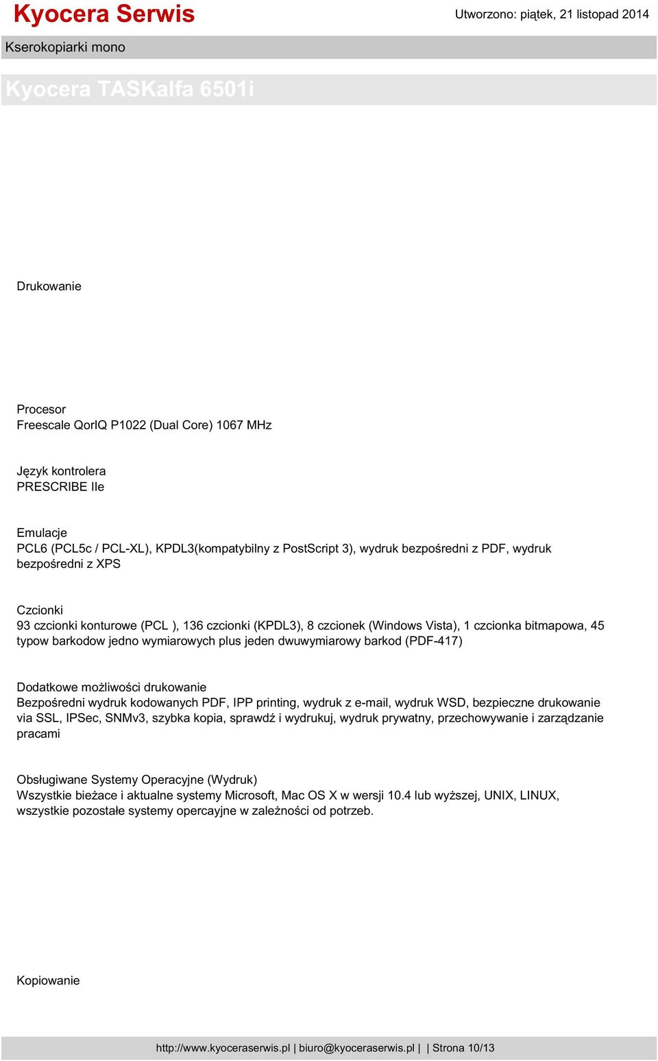 (PDF-417) Dodatkowe możliwości drukowanie Bezpośredni wydruk kodowanych PDF, IPP printing, wydruk z e-mail, wydruk WSD, bezpieczne drukowanie via SSL, IPSec, SNMv3, szybka kopia, sprawdź i wydrukuj,