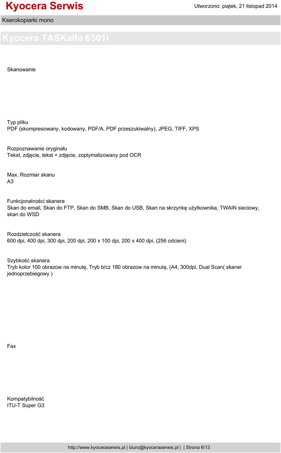 Rozmiar skanu A3 Funkcjonalności skanera Skan do email, Skan do FTP, Skan do SMB, Skan do USB, Skan na skrzynkę użytkownika, TWAIN sieciowy, skan do WSD Rozdzielczość
