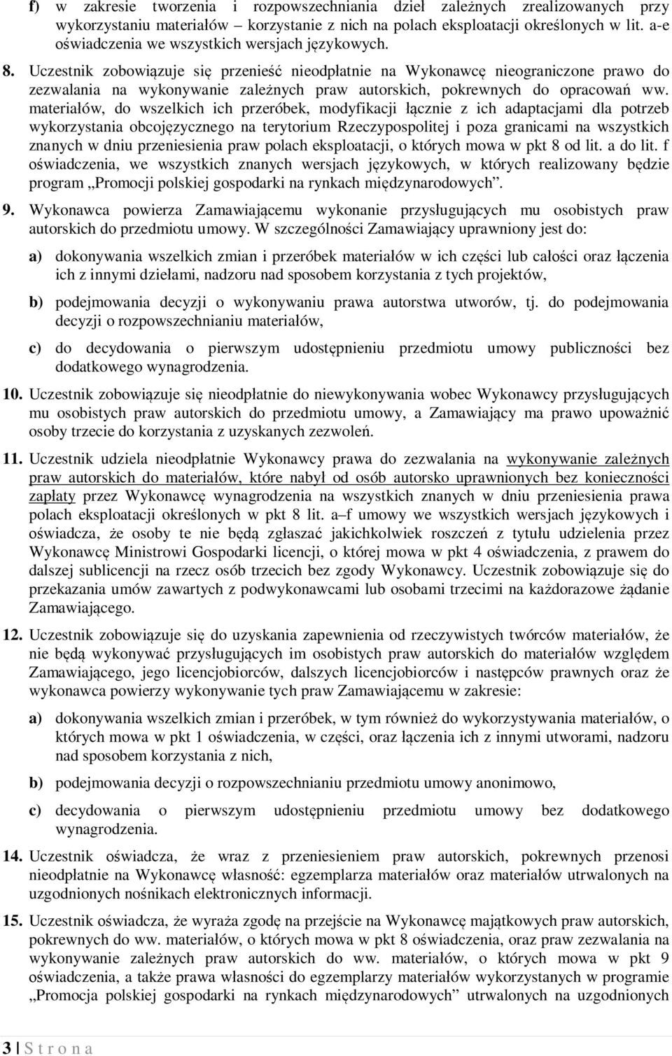 Uczestnik zobowiązuje się przenieść nieodpłatnie na Wykonawcę nieograniczone prawo do zezwalania na wykonywanie zależnych praw autorskich, pokrewnych do opracowań ww.