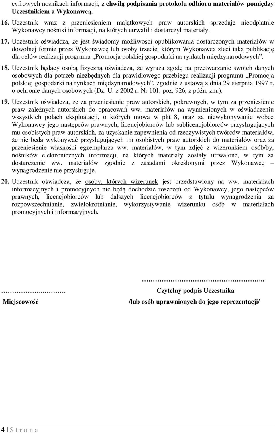 Uczestnik oświadcza, że jest świadomy możliwości opublikowania dostarczonych materiałów w dowolnej formie przez Wykonawcę lub osoby trzecie, którym Wykonawca zleci taką publikację dla celów