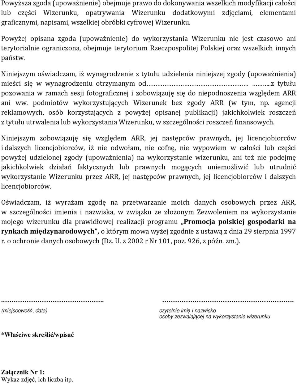 Powyżej opisana zgoda (upoważnienie) do wykorzystania Wizerunku nie jest czasowo ani terytorialnie ograniczona, obejmuje terytorium Rzeczpospolitej Polskiej oraz wszelkich innych państw.