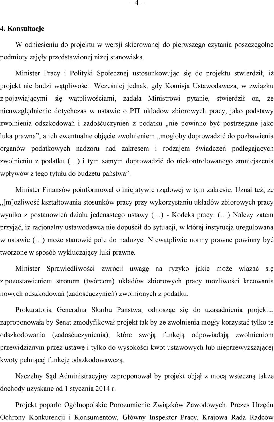 Wcześniej jednak, gdy Komisja Ustawodawcza, w związku z pojawiającymi się wątpliwościami, zadała Ministrowi pytanie, stwierdził on, że nieuwzględnienie dotychczas w ustawie o PIT układów zbiorowych