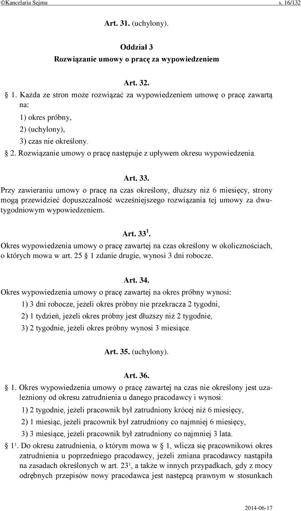 Przy zawieraniu umowy o pracę na czas określony, dłuższy niż 6 miesięcy, strony mogą przewidzieć dopuszczalność wcześniejszego rozwiązania tej umowy za dwutygodniowym wypowiedzeniem. Art. 33 1.