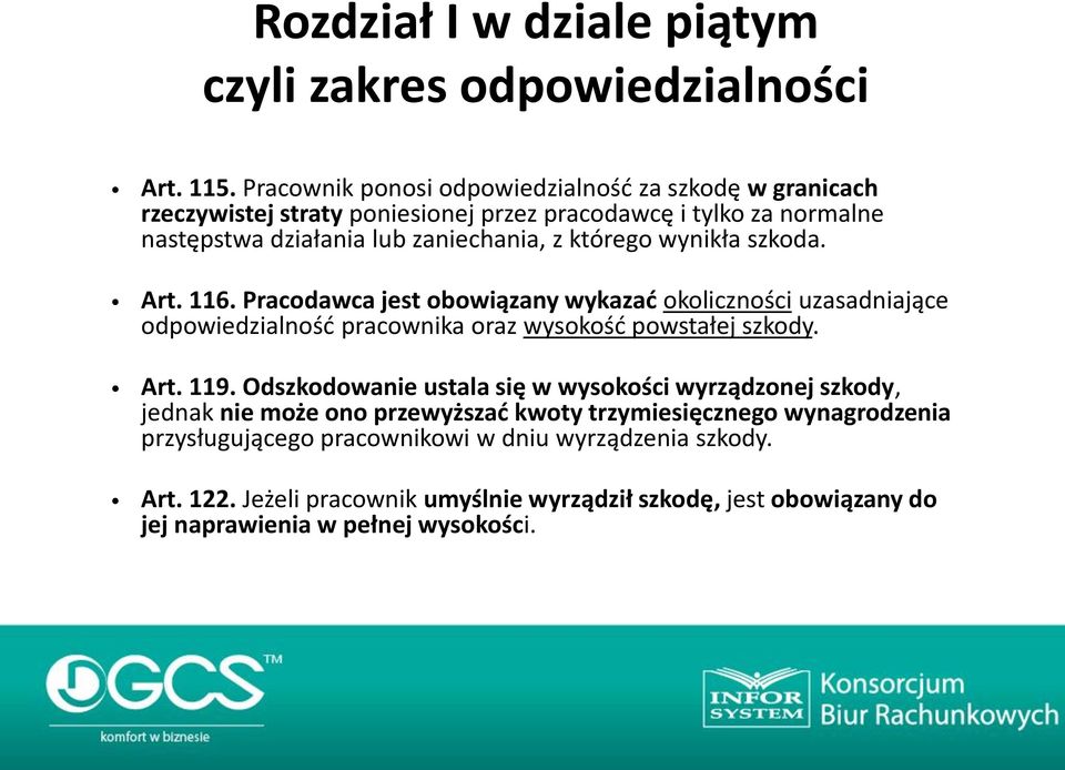 wynikła szkoda. Art. 116. Pracodawca jest obowiązany wykazad okoliczności uzasadniające odpowiedzialnośd pracownika oraz wysokośd powstałej szkody. Art. 119.