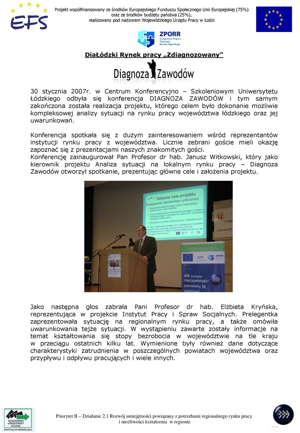 kompleksowej analizy sytuacji na rynku pracy województwa łódzkiego oraz jej uwarunkowań. Konferencja spotkała się z duŝym zainteresowaniem wśród reprezentantów instytucji rynku pracy z województwa.