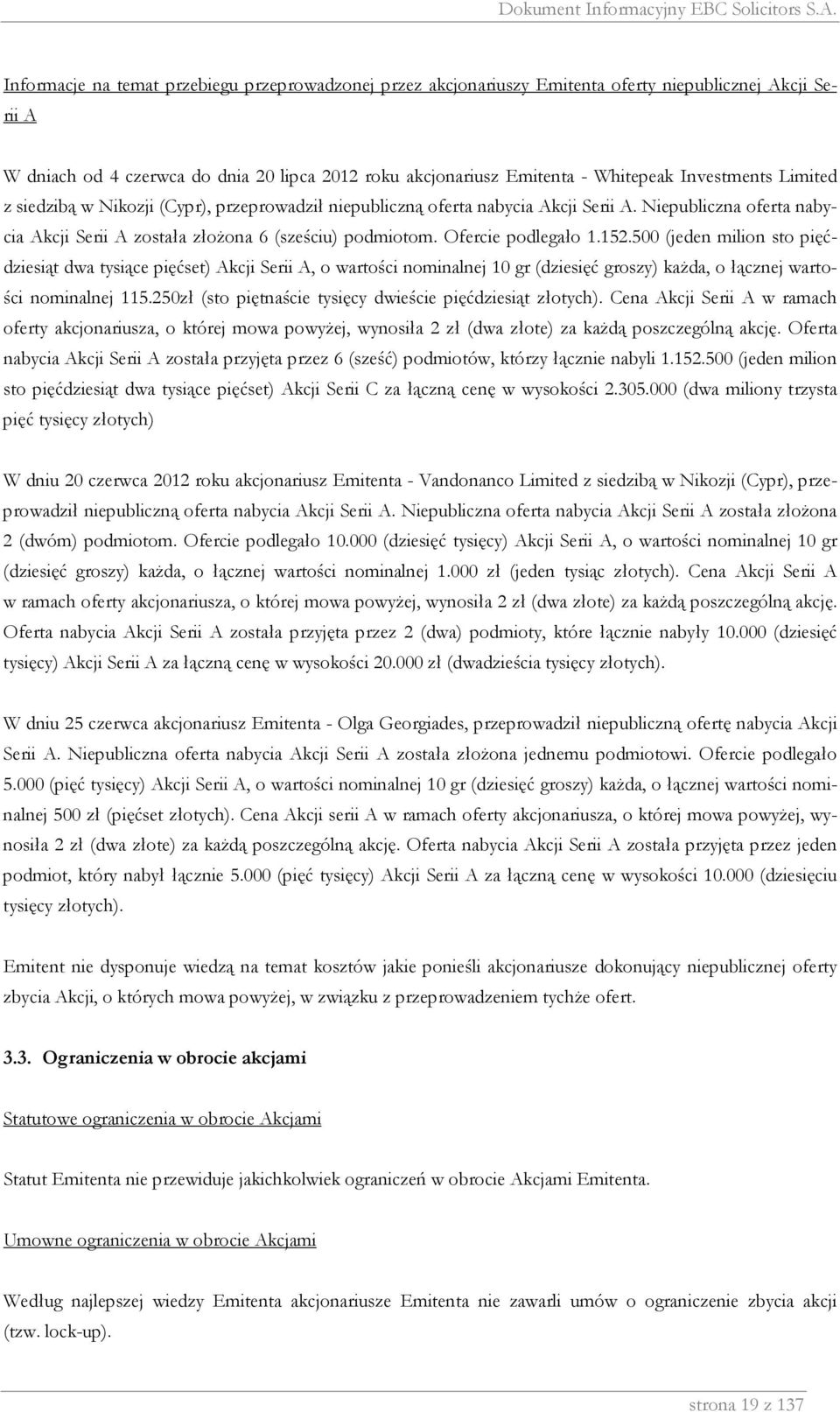 Ofercie podlegało 1.152.500 (jeden milion sto pięćdziesiąt dwa tysiące pięćset) Akcji Serii A, o wartości nominalnej 10 gr (dziesięć groszy) kaŝda, o łącznej wartości nominalnej 115.