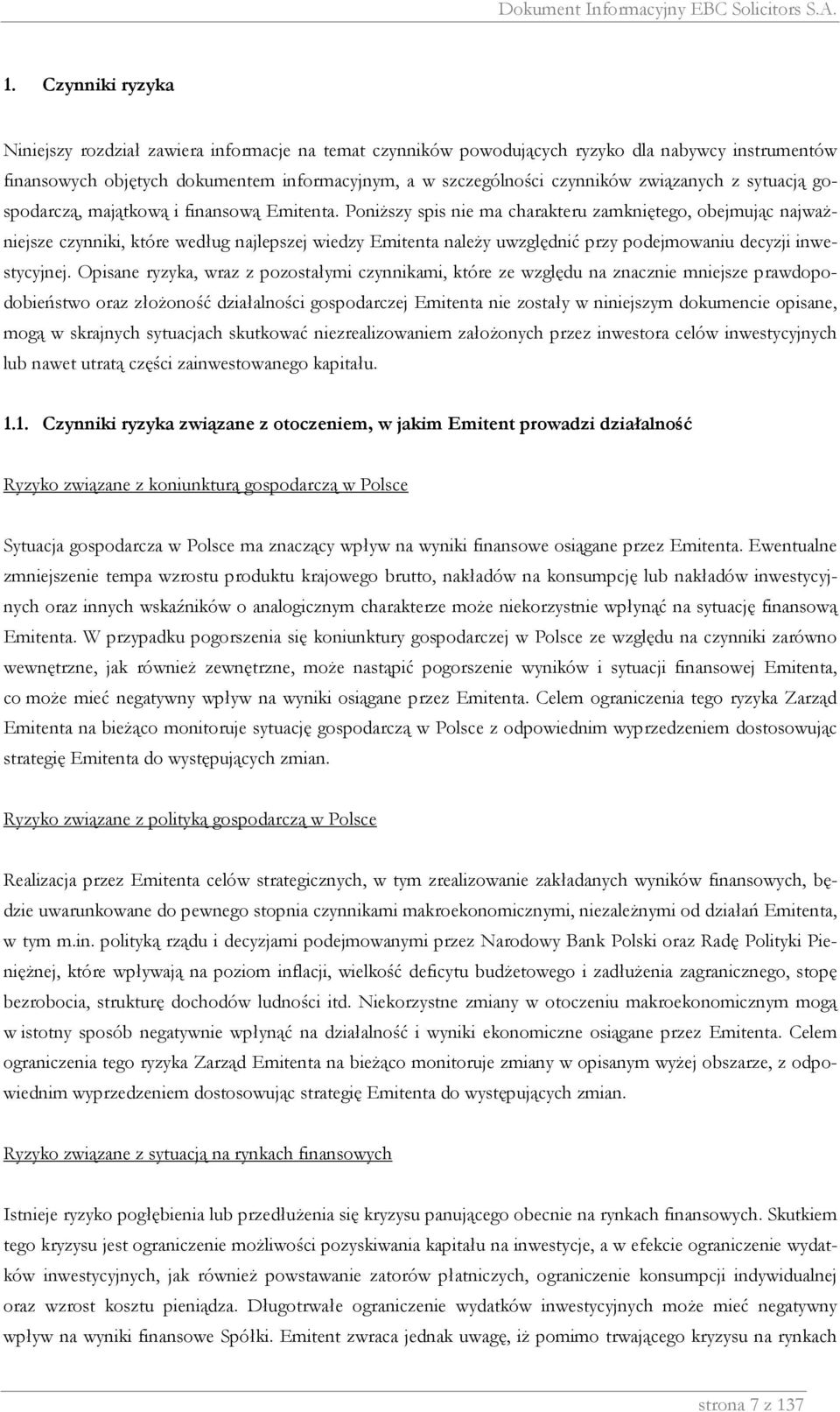 PoniŜszy spis nie ma charakteru zamkniętego, obejmując najwaŝniejsze czynniki, które według najlepszej wiedzy Emitenta naleŝy uwzględnić przy podejmowaniu decyzji inwestycyjnej.