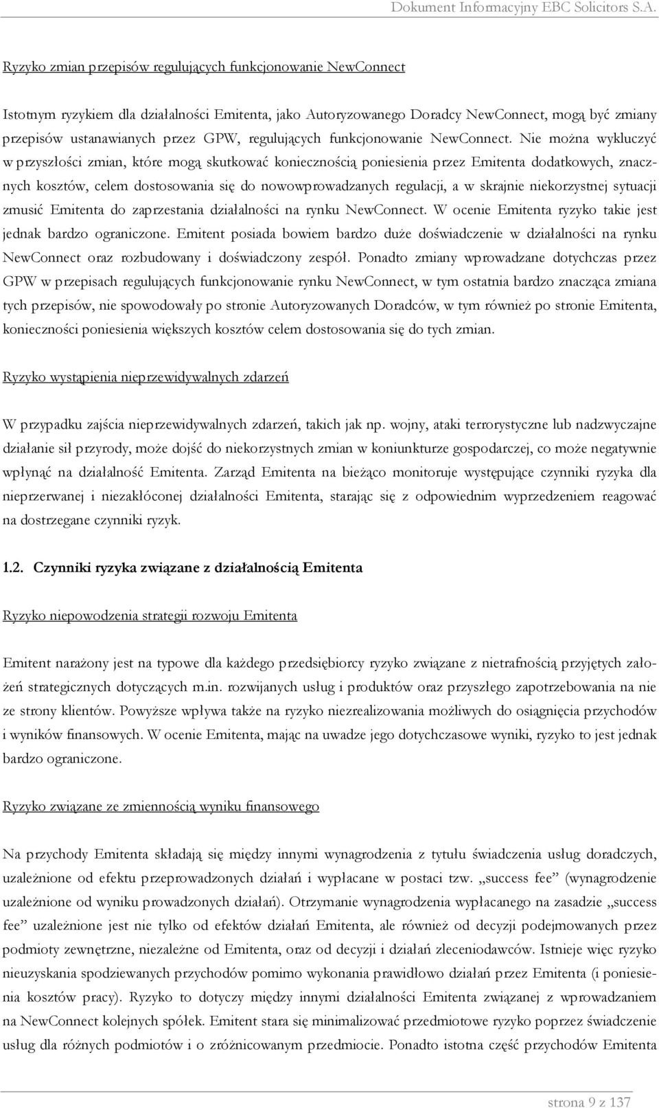 Nie moŝna wykluczyć w przyszłości zmian, które mogą skutkować koniecznością poniesienia przez Emitenta dodatkowych, znacznych kosztów, celem dostosowania się do nowowprowadzanych regulacji, a w