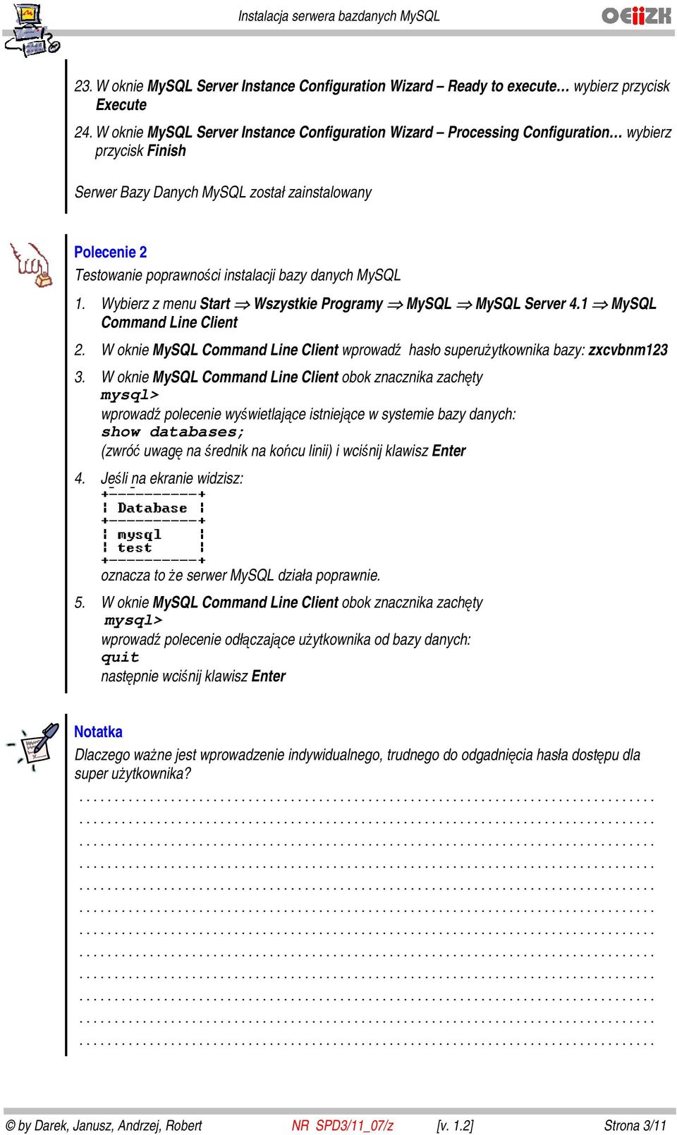 danych MySQL 1. Wybierz z menu Start Wszystkie Programy MySQL MySQL Server 4.1 MySQL Command Line Client 2. W oknie MySQL Command Line Client wprowadź hasło superużytkownika bazy: zxcvbnm123 3.