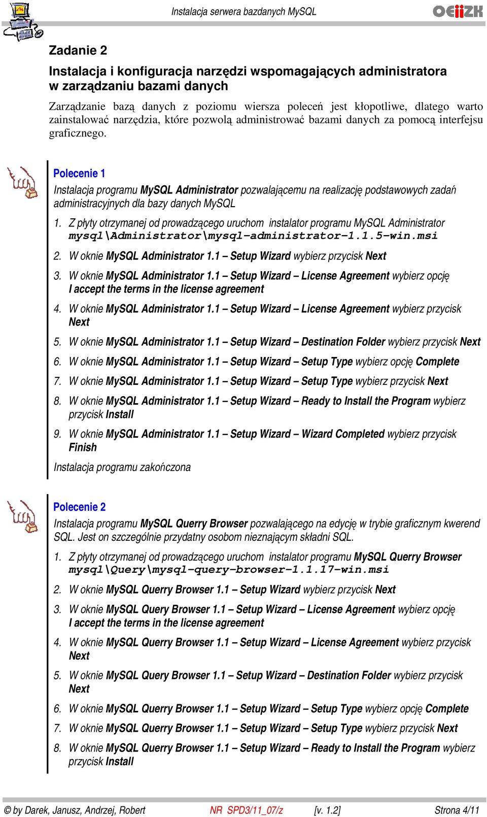 Polecenie 1 Instalacja programu MySQL Administrator pozwalającemu na realizację podstawowych zadań administracyjnych dla bazy danych MySQL 1.