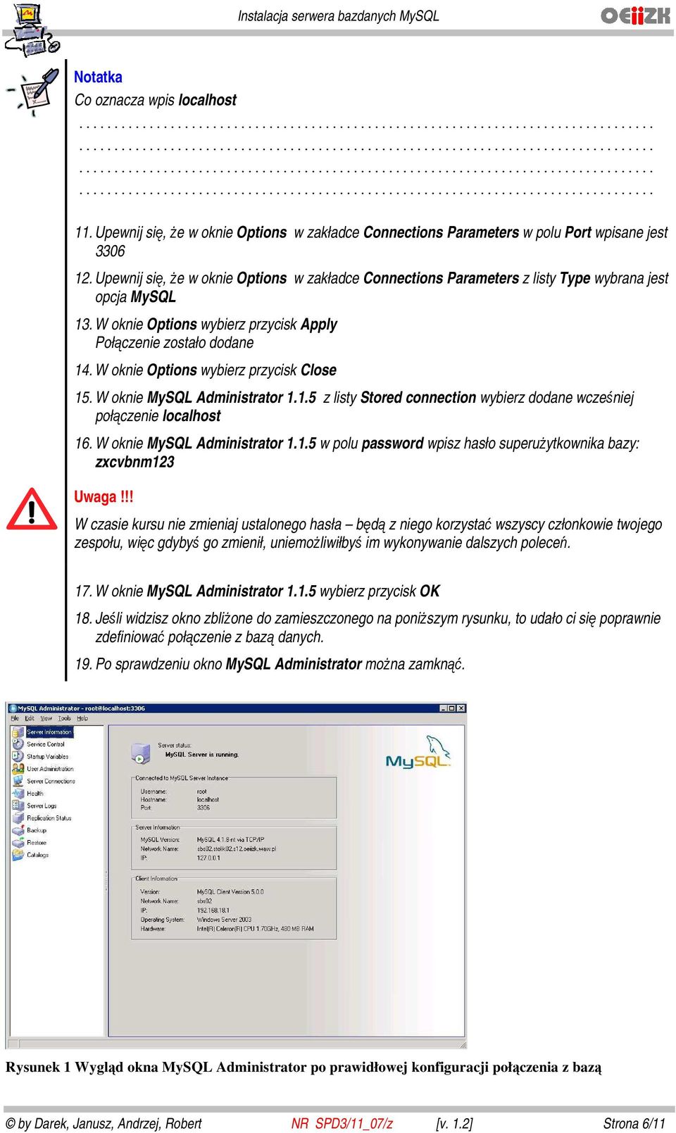 W oknie Options wybierz przycisk Close 15. W oknie MySQL Administrator 1.1.5 z listy Stored connection wybierz dodane wcześniej połączenie localhost 16. W oknie MySQL Administrator 1.1.5 w polu password wpisz hasło superużytkownika bazy: zxcvbnm123 Uwaga!