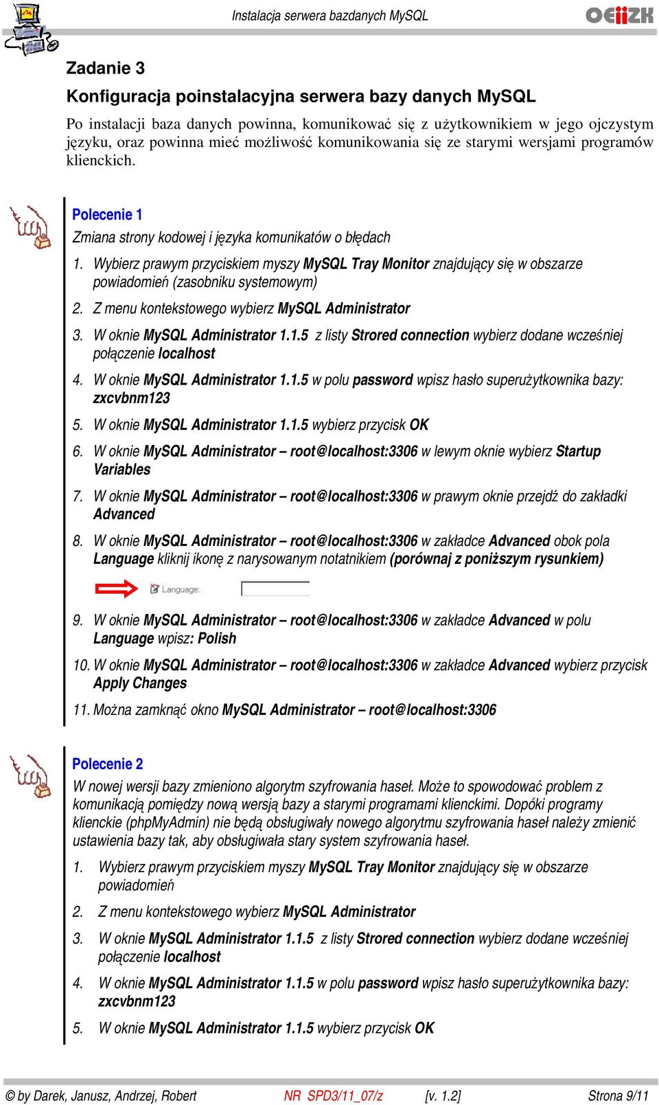 Wybierz prawym przyciskiem myszy MySQL Tray Monitor znajdujący się w obszarze powiadomień (zasobniku systemowym) 2. Z menu kontekstowego wybierz MySQL Administrator 3. W oknie MySQL Administrator 1.