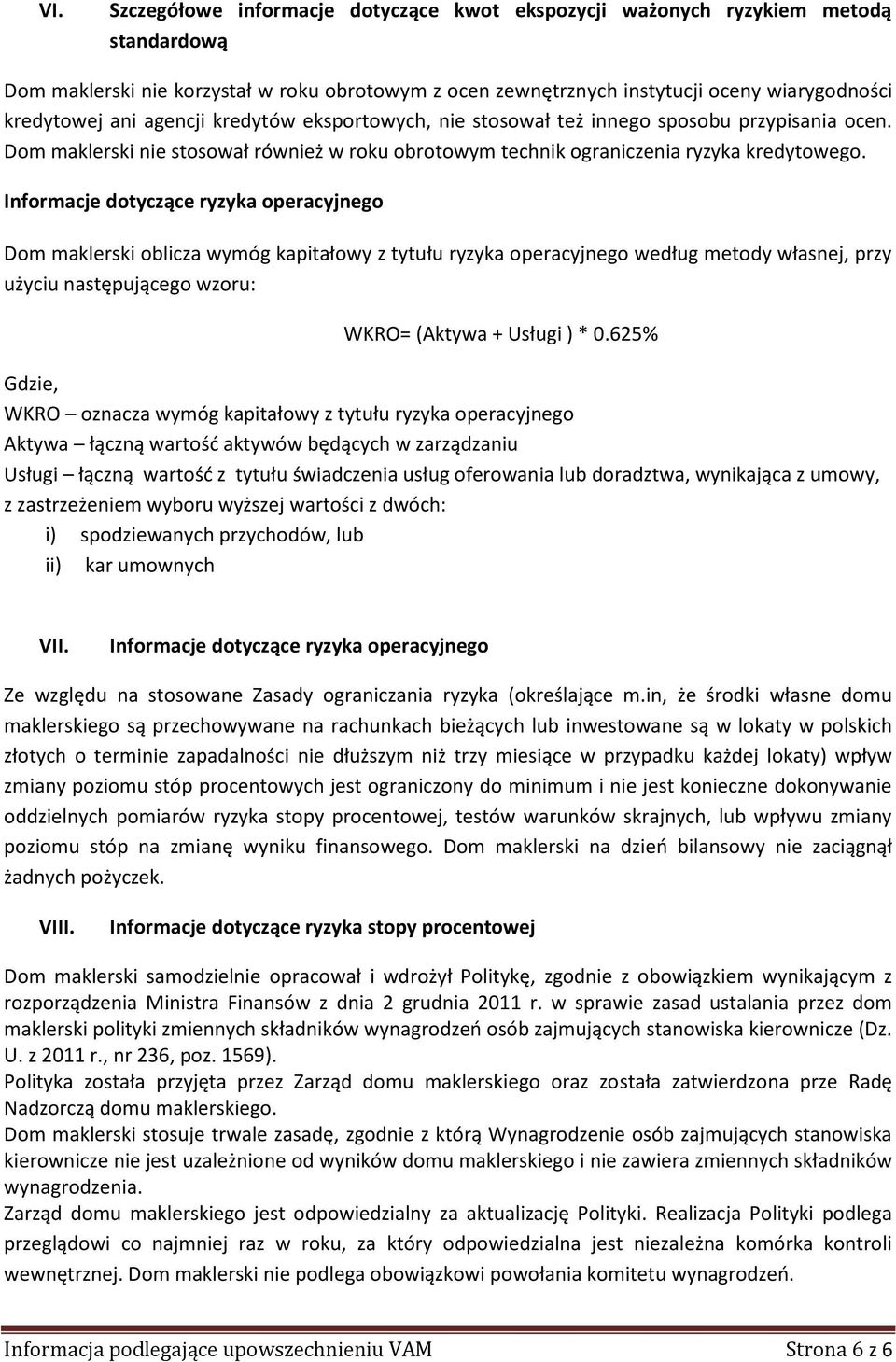 Informacje dotyczące ryzyka operacyjnego Dom maklerski oblicza wymóg kapitałowy z tytułu ryzyka operacyjnego według metody własnej, przy użyciu następującego wzoru: WKRO= (Aktywa + Usługi ) * 0.