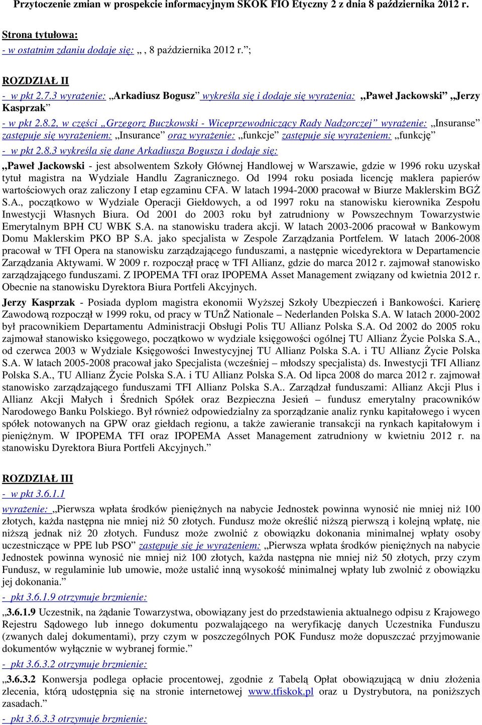 2, w części Grzegorz Buczkowski - Wiceprzewodniczący Rady Nadzorczej wyraŝenie: Insuranse zastępuje się wyraŝeniem: Insurance oraz wyraŝenie: funkcje zastępuje się wyraŝeniem: funkcję - w pkt 2.8.