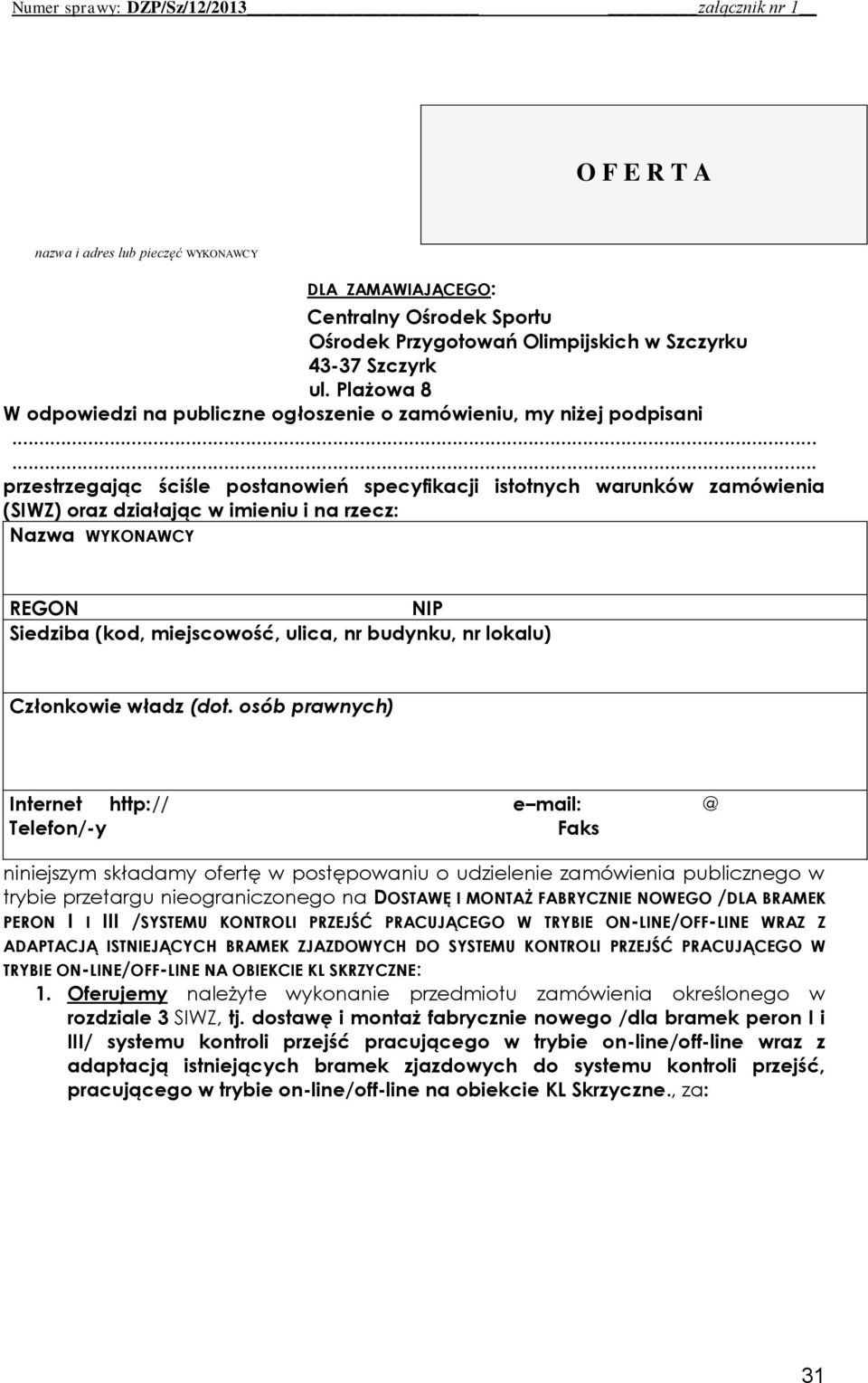 ..... przestrzegając ściśle postanowień specyfikacji istotnych warunków zamówienia (SIWZ) oraz działając w imieniu i na rzecz: Nazwa WYKONAWCY REGON NIP Siedziba (kod, miejscowość, ulica, nr budynku,