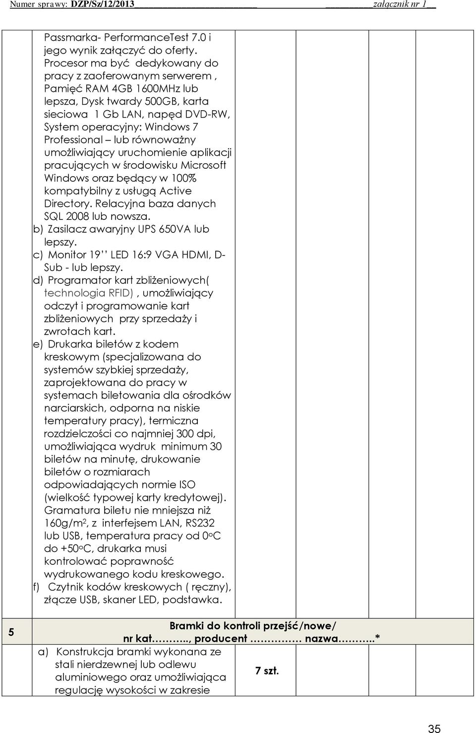 równoważny umożliwiający uruchomienie aplikacji pracujących w środowisku Microsoft Windows oraz będący w 100% kompatybilny z usługą Active Directory. Relacyjna baza danych SQL 2008 lub nowsza.