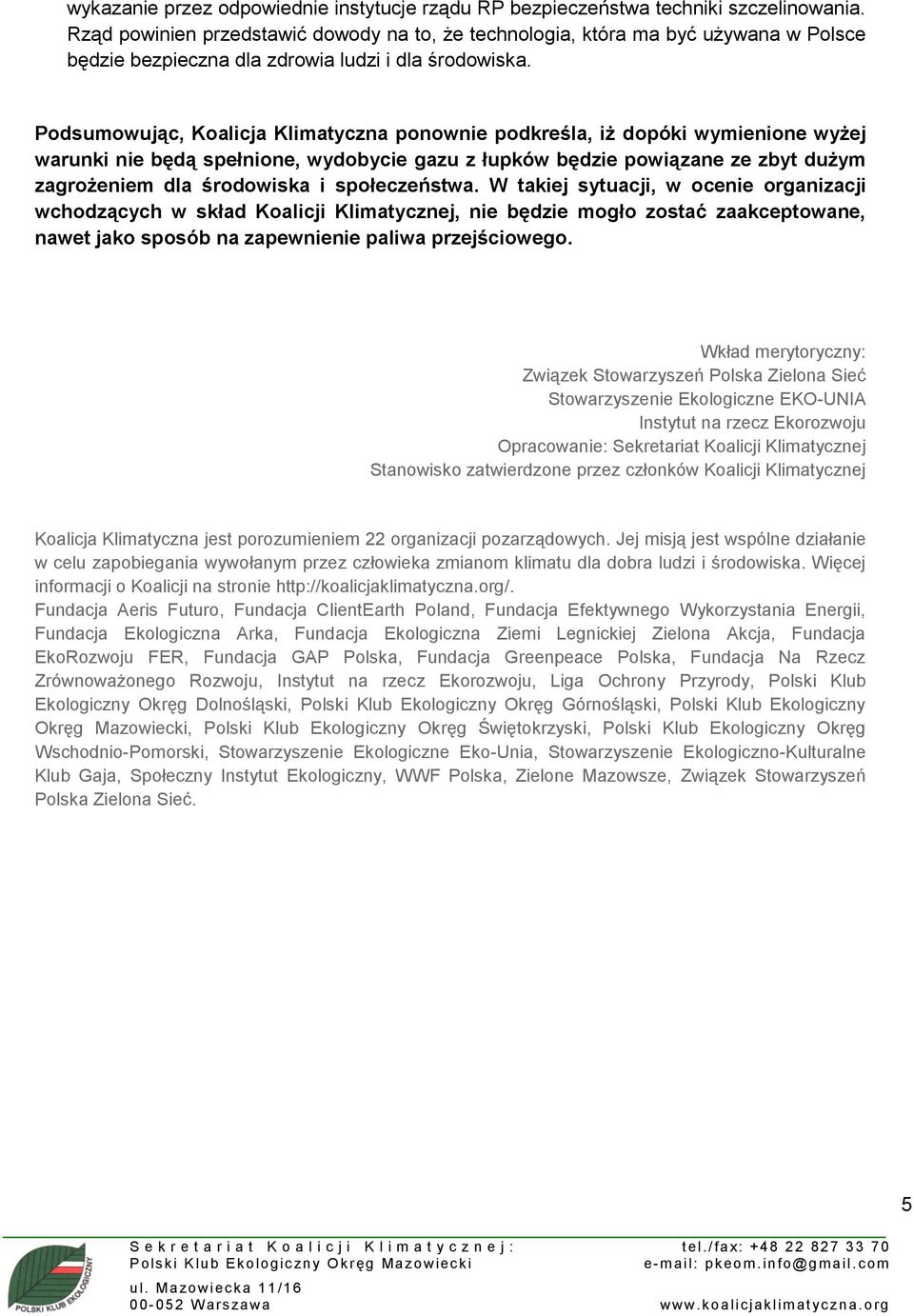 Podsumowując, Koalicja Klimatyczna ponownie podkreśla, iż dopóki wymienione wyżej warunki nie będą spełnione, wydobycie gazu z łupków będzie powiązane ze zbyt dużym zagrożeniem dla środowiska i