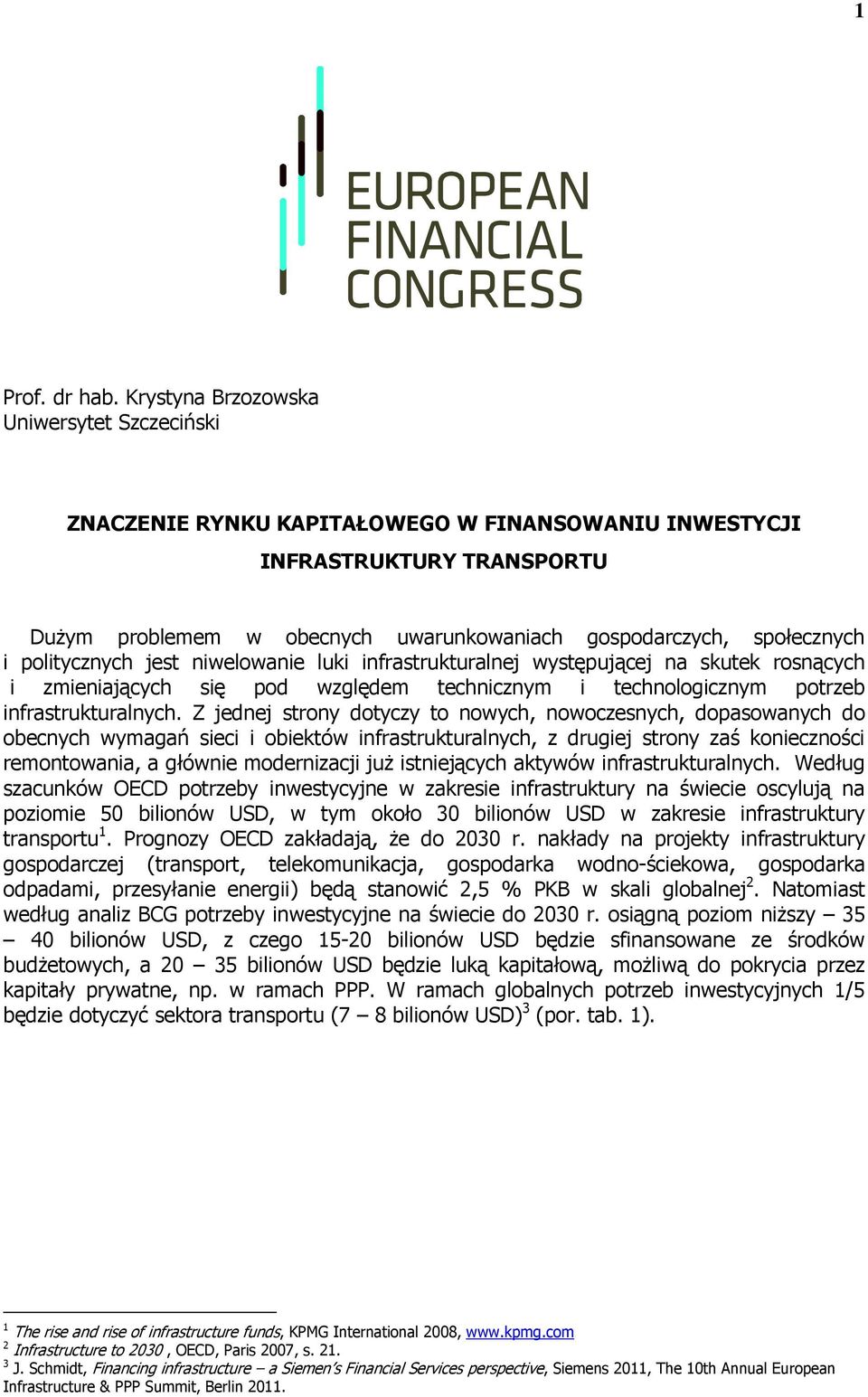 politycznych jest niwelowanie luki infrastrukturalnej występującej na skutek rosnących i zmieniających się pod względem technicznym i technologicznym potrzeb infrastrukturalnych.
